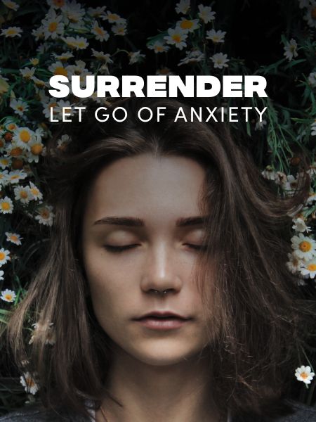 Surrender: Let go of Anxiety